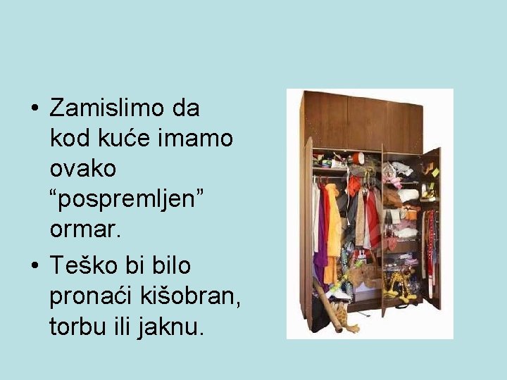  • Zamislimo da kod kuće imamo ovako “pospremljen” ormar. • Teško bi bilo