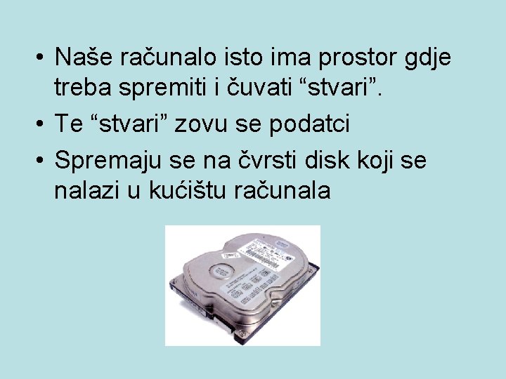  • Naše računalo isto ima prostor gdje treba spremiti i čuvati “stvari”. •
