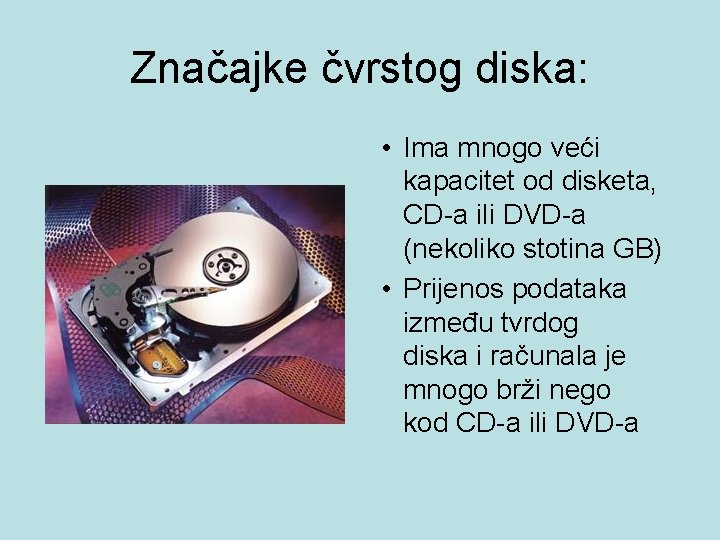 Značajke čvrstog diska: • Ima mnogo veći kapacitet od disketa, CD-a ili DVD-a (nekoliko