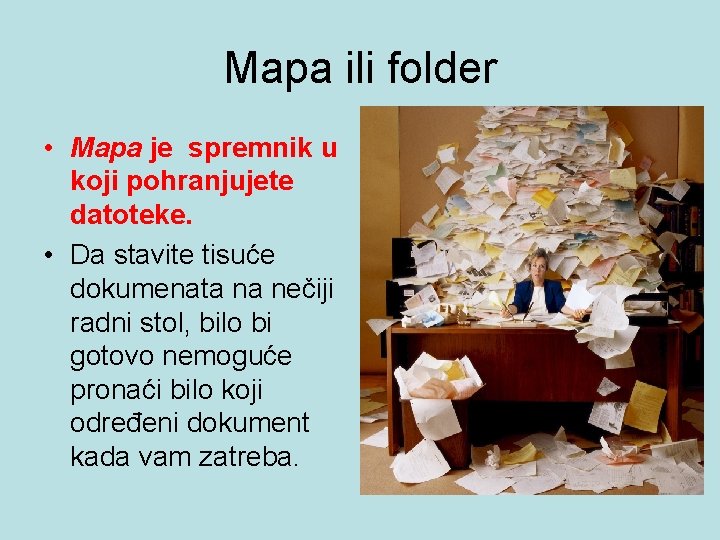 Mapa ili folder • Mapa je spremnik u koji pohranjujete datoteke. • Da stavite