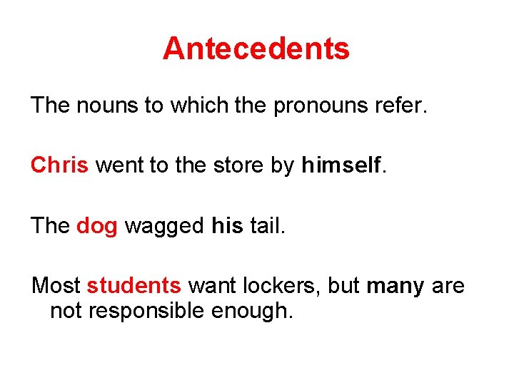 Antecedents The nouns to which the pronouns refer. Chris went to the store by