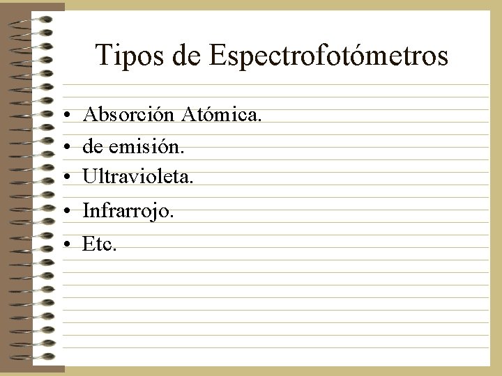 Tipos de Espectrofotómetros • • • Absorción Atómica. de emisión. Ultravioleta. Infrarrojo. Etc. Tipos de Espectrofotómetros • • • Absorción Atómica. de emisión. Ultravioleta. Infrarrojo. Etc.