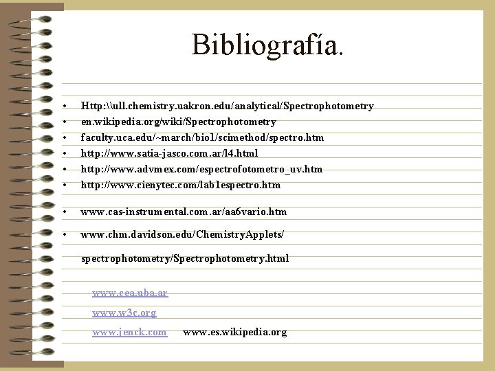 Bibliografía. • • • Http: \ull. chemistry. uakron. edu/analytical/Spectrophotometry en. wikipedia. org/wiki/Spectrophotometry faculty. uca. Bibliografía. • • • Http: \ull. chemistry. uakron. edu/analytical/Spectrophotometry en. wikipedia. org/wiki/Spectrophotometry faculty. uca.