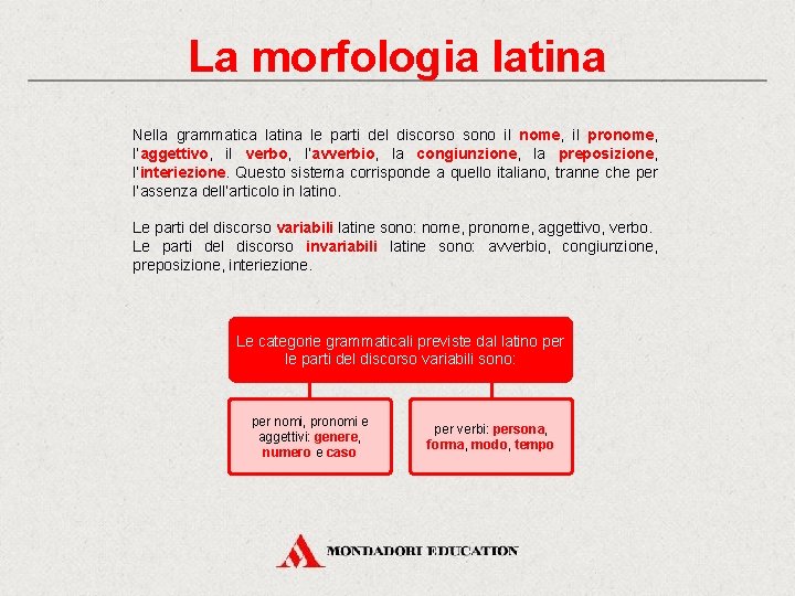 La morfologia latina Nella grammatica latina le parti del discorso sono il nome, il