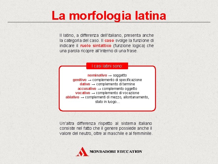 La morfologia latina Il latino, a differenza dell’italiano, presenta anche la categoria del caso.