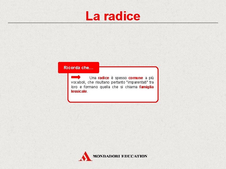 La radice Ricorda che… Una radice è spesso comune a più vocaboli, che risultano