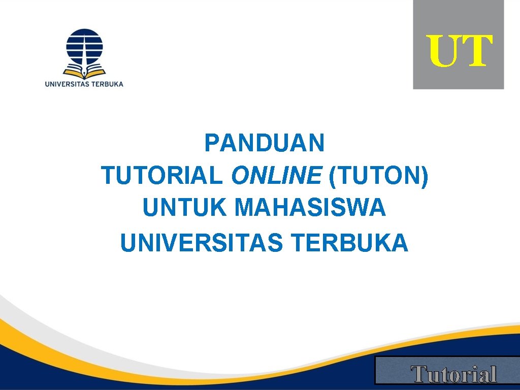 UT PANDUAN TUTORIAL ONLINE (TUTON) UNTUK MAHASISWA UNIVERSITAS TERBUKA Tutorial Jumat, 7 September 2012