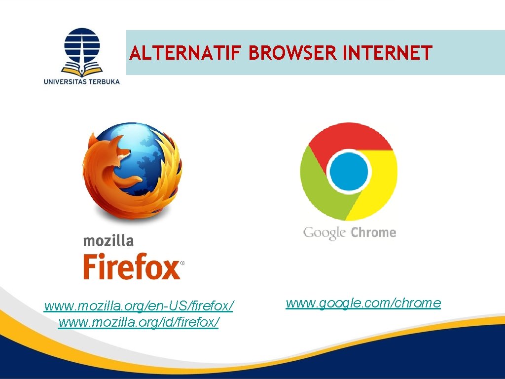ALTERNATIF BROWSER INTERNET www. mozilla. org/en-US/firefox/ www. mozilla. org/id/firefox/ www. google. com/chrome 
