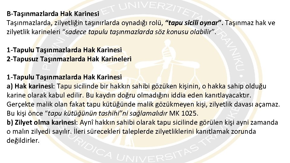 B-Taşınmazlarda Hak Karinesi Taşınmazlarda, zilyetliğin taşınırlarda oynadığı rolü, “tapu sicili oynar”. Taşınmaz hak ve