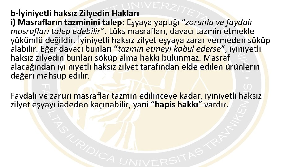 b-İyiniyetli haksız Zilyedin Hakları i) Masrafların tazminini talep: Eşyaya yaptığı “zorunlu ve faydalı masrafları