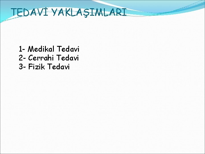 TEDAVİ YAKLAŞIMLARI 1 - Medikal Tedavi 2 - Cerrahi Tedavi 3 - Fizik Tedavi