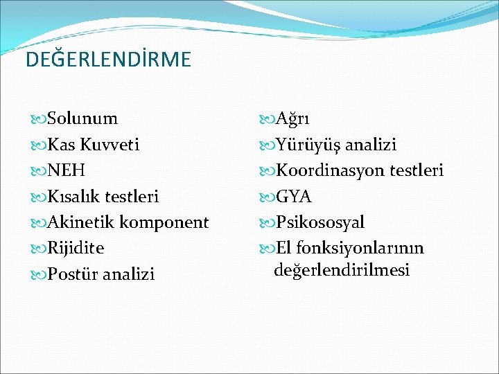 DEĞERLENDİRME Solunum Kas Kuvveti NEH Kısalık testleri Akinetik komponent Rijidite Postür analizi Ağrı Yürüyüş