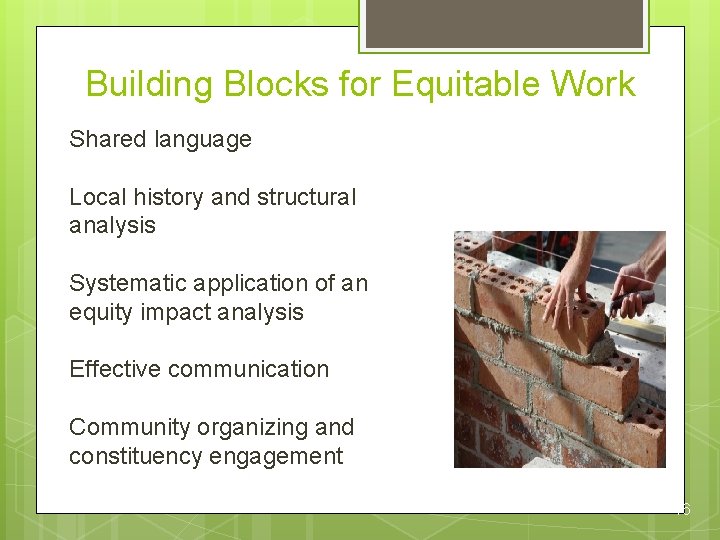 Building Blocks for Equitable Work Shared language Local history and structural analysis Systematic application