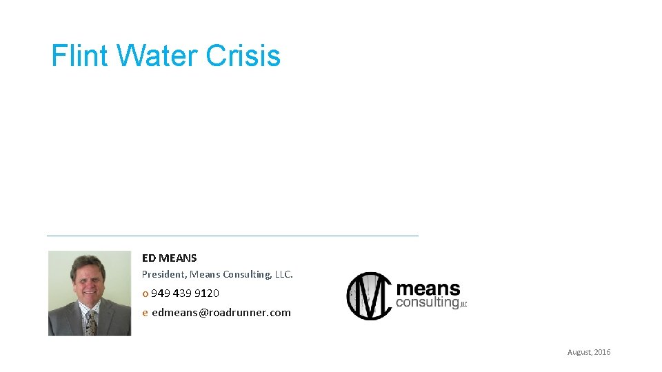 Flint Water Crisis ED MEANS President, Means Consulting, LLC. o 949 439 9120 e Flint Water Crisis ED MEANS President, Means Consulting, LLC. o 949 439 9120 e
