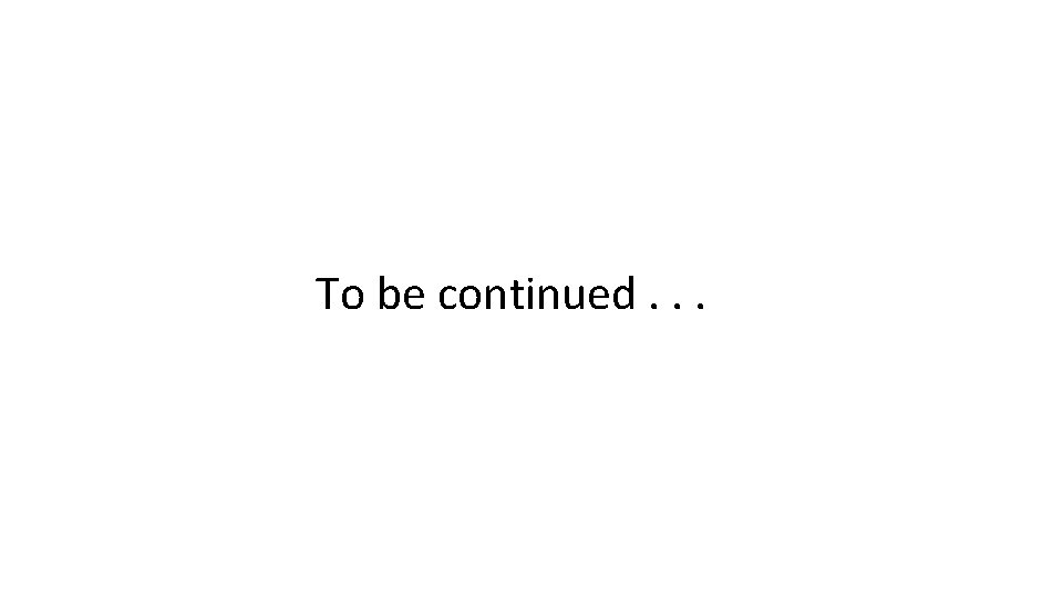 To be continued. . . To be continued. . .