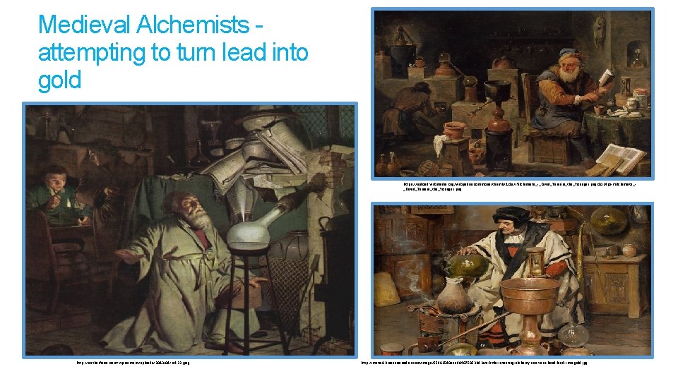 Medieval Alchemists attempting to turn lead into gold https: //upload. wikimedia. org/wikipedia/commons/thumb/1/1 a/L'alchimiste_-_David_Teniers_the_Younger. png/1024 Medieval Alchemists attempting to turn lead into gold https: //upload. wikimedia. org/wikipedia/commons/thumb/1/1 a/L'alchimiste_-_David_Teniers_the_Younger. png/1024