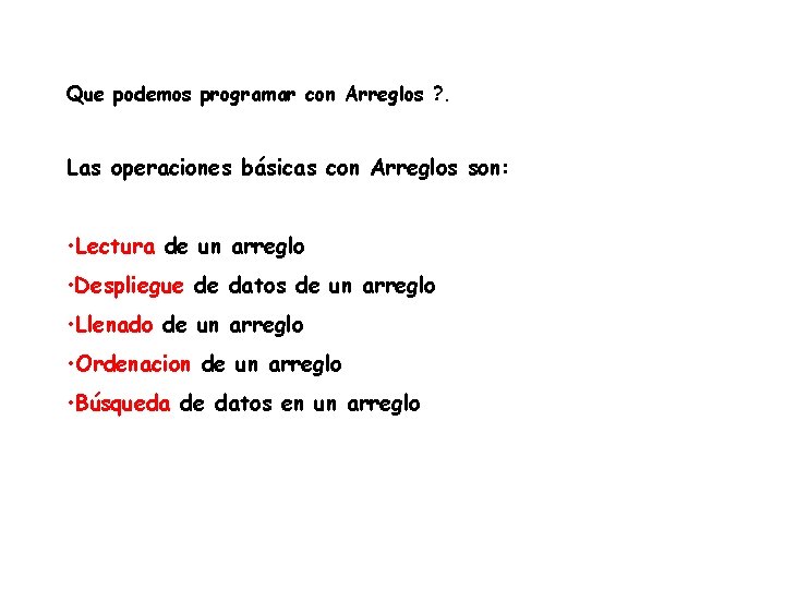 Que podemos programar con Arreglos ? . Las operaciones básicas con Arreglos son: •