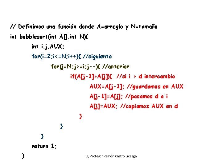 // Definimos una función donde A=arreglo y N=tamaño int bubblesort(int A[], int N){ int