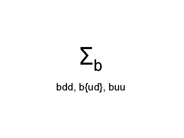 Σb bdd, b{ud}, buu 