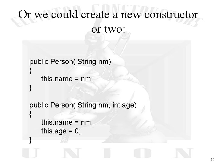 Or we could create a new constructor or two: public Person( String nm) {