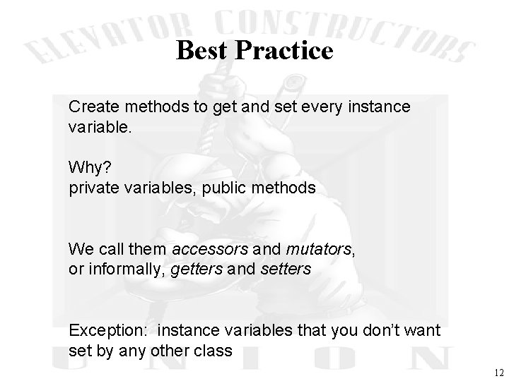 Best Practice Create methods to get and set every instance variable. Why? private variables,