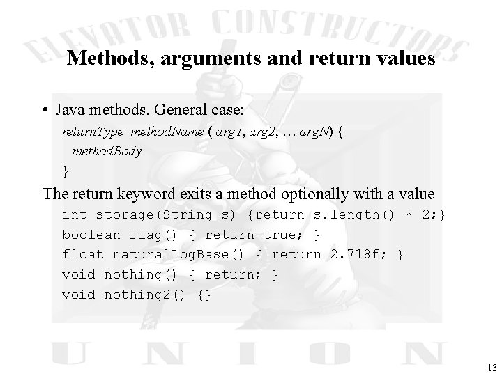 Methods, arguments and return values • Java methods. General case: return. Type method. Name