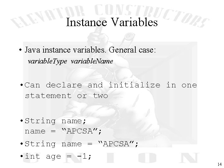 Instance Variables • Java instance variables. General case: variable. Type variable. Name • Can