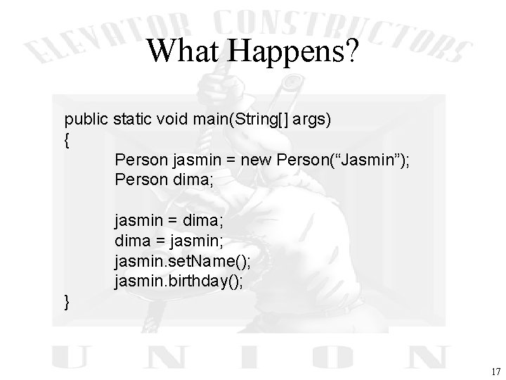 What Happens? public static void main(String[] args) { Person jasmin = new Person(“Jasmin”); Person