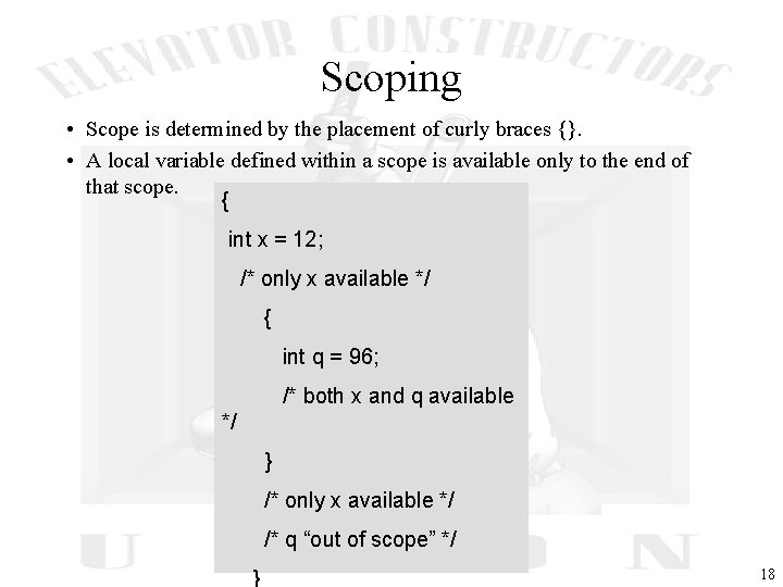 Scoping • Scope is determined by the placement of curly braces {}. • A