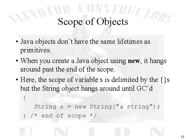 Scope of Objects • Java objects don’t have the same lifetimes as primitives. •