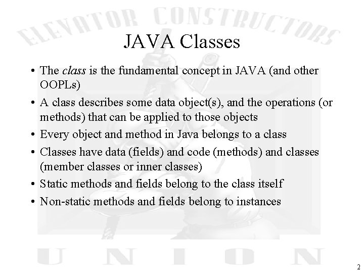 JAVA Classes • The class is the fundamental concept in JAVA (and other OOPLs)