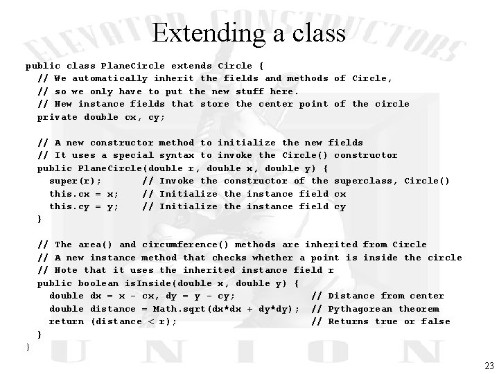 Extending a class public class Plane. Circle extends Circle { // We automatically inherit