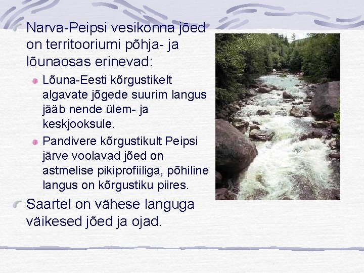 Narva-Peipsi vesikonna jõed on territooriumi põhja- ja lõunaosas erinevad: Lõuna-Eesti kõrgustikelt algavate jõgede suurim