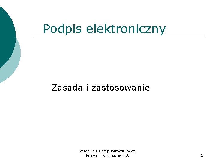 Podpis elektroniczny Zasada i zastosowanie Pracownia Komputerowa Wydz. Prawa i Administracji UJ 1 