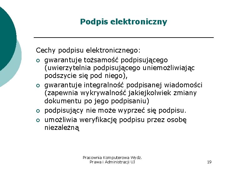 Podpis elektroniczny Cechy podpisu elektronicznego: ¡ gwarantuje tożsamość podpisującego (uwierzytelnia podpisującego uniemożliwiając podszycie się