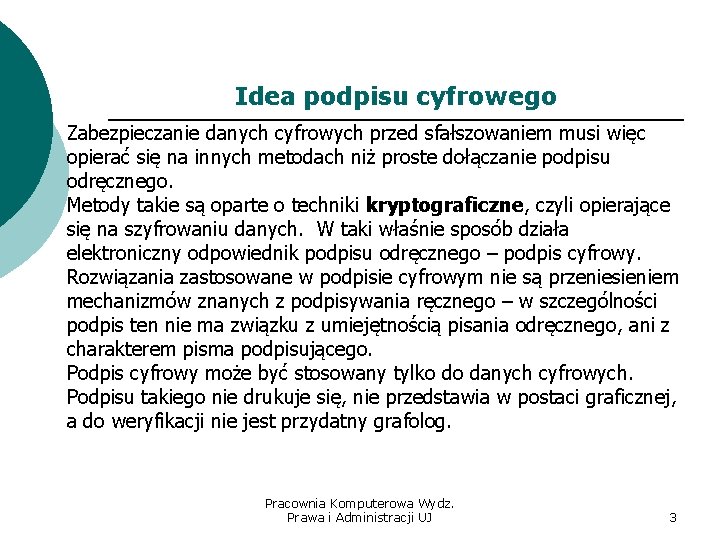 Idea podpisu cyfrowego Zabezpieczanie danych cyfrowych przed sfałszowaniem musi więc opierać się na innych