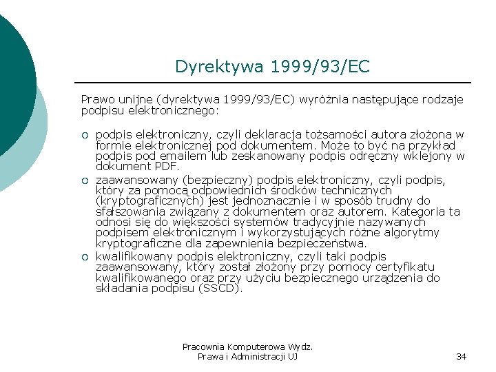 Dyrektywa 1999/93/EC Prawo unijne (dyrektywa 1999/93/EC) wyróżnia następujące rodzaje podpisu elektronicznego: ¡ ¡ ¡