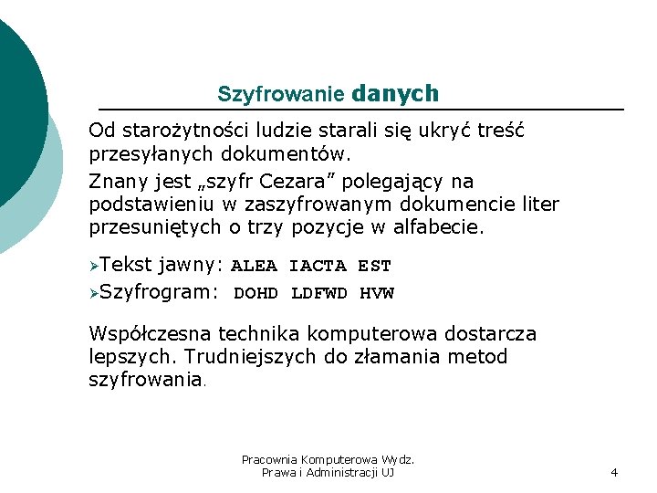 Szyfrowanie danych Od starożytności ludzie starali się ukryć treść przesyłanych dokumentów. Znany jest „szyfr