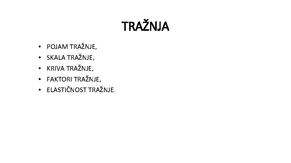 TRAŽNJA • • • POJAM TRAŽNJE, SKALA TRAŽNJE, KRIVA TRAŽNJE, FAKTORI TRAŽNJE, ELASTIČNOST TRAŽNJE. TRAŽNJA • • • POJAM TRAŽNJE, SKALA TRAŽNJE, KRIVA TRAŽNJE, FAKTORI TRAŽNJE, ELASTIČNOST TRAŽNJE.