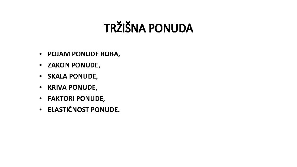 TRŽIŠNA PONUDA • • • POJAM PONUDE ROBA, ZAKON PONUDE, SKALA PONUDE, KRIVA PONUDE, TRŽIŠNA PONUDA • • • POJAM PONUDE ROBA, ZAKON PONUDE, SKALA PONUDE, KRIVA PONUDE,