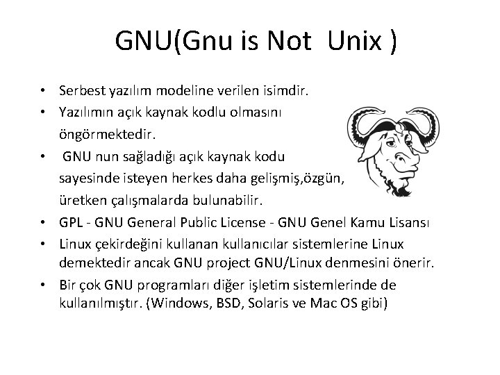 GNU(Gnu is Not Unix ) • Serbest yazılım modeline verilen isimdir. • Yazılımın açık