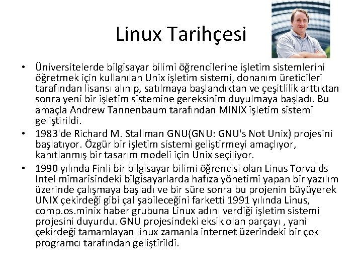Linux Tarihçesi • Üniversitelerde bilgisayar bilimi öğrencilerine işletim sistemlerini öğretmek için kullanılan Unix işletim