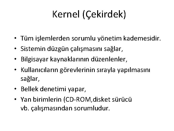 Kernel (Çekirdek) Tüm işlemlerden sorumlu yönetim kademesidir. Sistemin düzgün çalışmasını sağlar, Bilgisayar kaynaklarının düzenlenler,