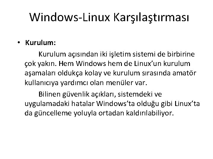 Windows-Linux Karşılaştırması • Kurulum: Kurulum açısından iki işletim sistemi de birbirine çok yakın. Hem