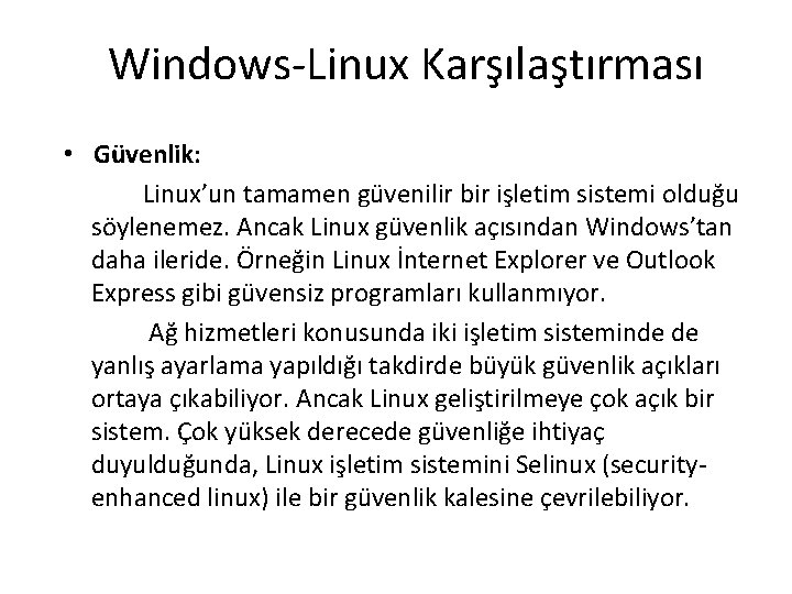 Windows-Linux Karşılaştırması • Güvenlik: Linux’un tamamen güvenilir bir işletim sistemi olduğu söylenemez. Ancak Linux