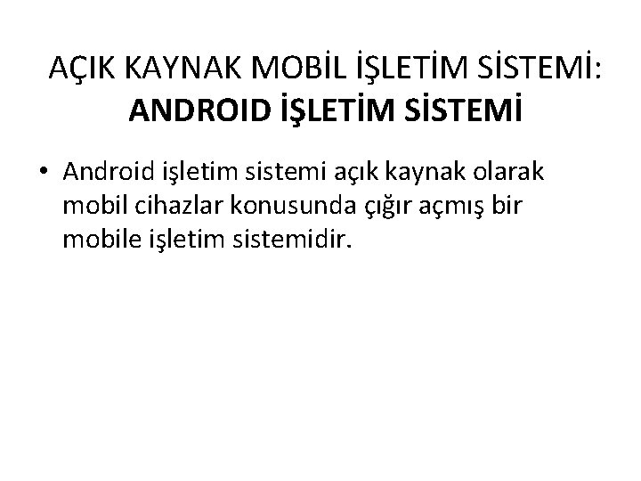 AÇIK KAYNAK MOBİL İŞLETİM SİSTEMİ: ANDROID İŞLETİM SİSTEMİ • Android işletim sistemi açık kaynak