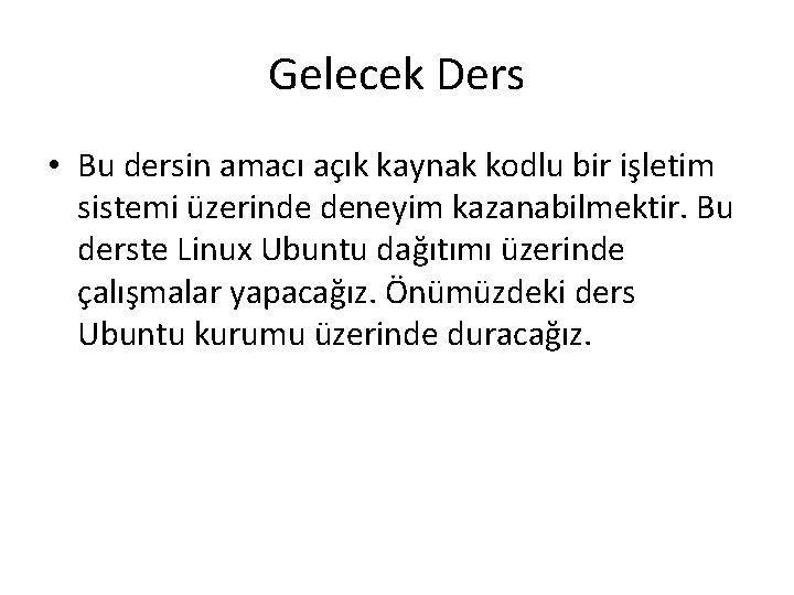 Gelecek Ders • Bu dersin amacı açık kaynak kodlu bir işletim sistemi üzerinde deneyim