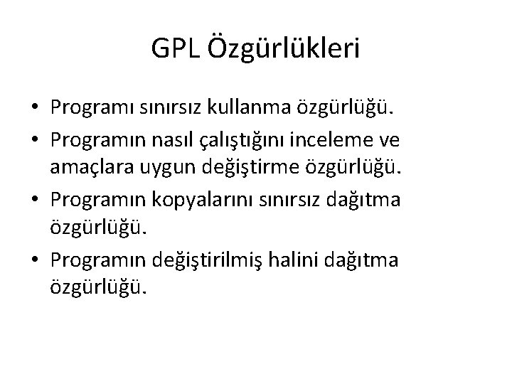 GPL Özgürlükleri • Programı sınırsız kullanma özgürlüğü. • Programın nasıl çalıştığını inceleme ve amaçlara