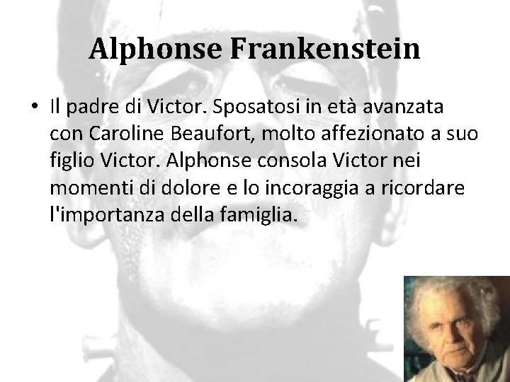 Alphonse Frankenstein • Il padre di Victor. Sposatosi in età avanzata con Caroline Beaufort,