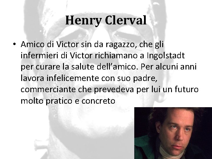 Henry Clerval • Amico di Victor sin da ragazzo, che gli infermieri di Victor